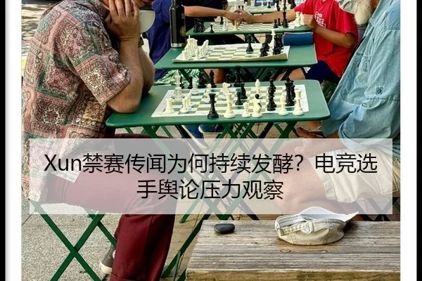 Xun禁赛传闻为何持续发酵？电竞选手舆论压力观察