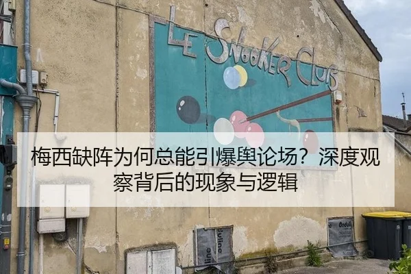 梅西缺阵为何总能引爆舆论场？深度观察背后的现象与逻辑